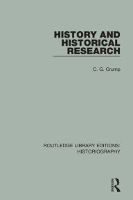 Title: History and Historical Research, Author: C. G. Crump