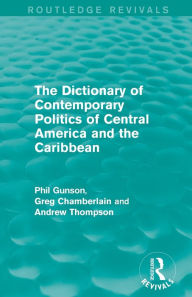 Title: The Dictionary of Contemporary Politics of Central America and the Caribbean, Author: Phil Gunson