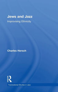 Title: Jews and Jazz: Improvising Ethnicity / Edition 1, Author: Charles B Hersch