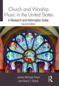 Title: Church and Worship Music in the United States: A Research and Information Guide / Edition 2, Author: James Michael Floyd