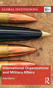 Title: International Organizations and Military Affairs / Edition 1, Author: Hylke Dijkstra