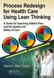 Title: Process Redesign for Health Care Using Lean Thinking: A Guide for Improving Patient Flow and the Quality and Safety of Care, Author: David I. Ben-Tovim