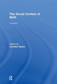 Title: The Social Context of Birth / Edition 3, Author: Caroline Squire