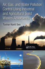 Title: Air, Gas, and Water Pollution Control Using Industrial and Agricultural Solid Wastes Adsorbents, Author: Tushar Kanti Sen