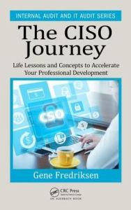 Title: The CISO Journey: Life Lessons and Concepts to Accelerate Your Professional Development / Edition 1, Author: Eugene Fredriksen