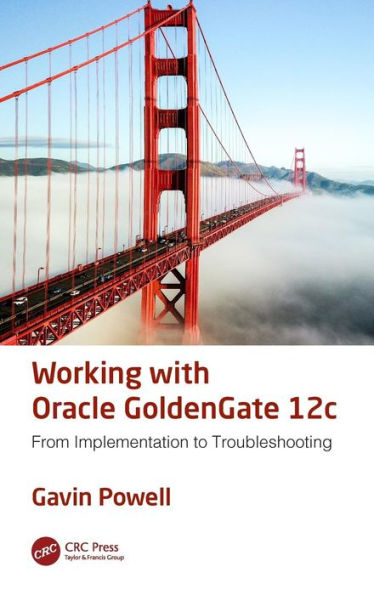 Working with Oracle GoldenGate 12c: From Implementation to Troubleshooting / Edition 1