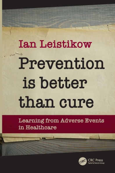 Prevention is Better than Cure: Learning from Adverse Events in Healthcare / Edition 1