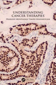 Title: Understanding Cancer Therapies / Edition 1, Author: Prakash Srinivasan Timiri Shanmugam