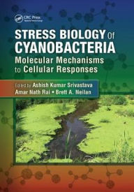 Title: Stress Biology of Cyanobacteria: Molecular Mechanisms to Cellular Responses, Author: Ashish Kumar Srivastava