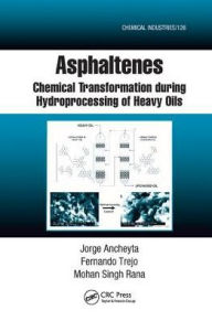 Title: Asphaltenes: Chemical Transformation during Hydroprocessing of Heavy Oils / Edition 1, Author: Jorge Ancheyta