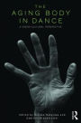 The Aging Body in Dance: A cross-cultural perspective / Edition 1