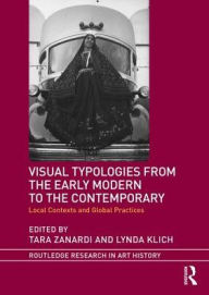 Title: Visual Typologies from the Early Modern to the Contemporary: Local Contexts and Global Practices / Edition 1, Author: Tara Zanardi
