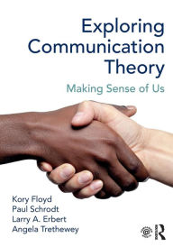 Title: Exploring Communication Theory: Making Sense of Us / Edition 1, Author: Kory Floyd