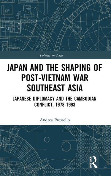 Japan and the shaping of post-Vietnam War Southeast Asia: Japanese diplomacy Cambodian conflict, 1978-1993