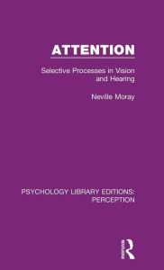 Title: Attention: Selective Processes in Vision and Hearing / Edition 1, Author: Neville Moray