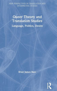 Title: Queer Theory and Translation Studies: Language, Politics, Desire / Edition 1, Author: Brian James Baer