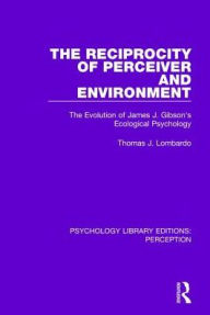 Title: The Reciprocity of Perceiver and Environment: The Evolution of James J. Gibson's Ecological Psychology / Edition 1, Author: Thomas J. Lombardo