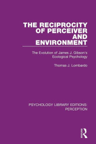 Title: The Reciprocity of Perceiver and Environment: The Evolution of James J. Gibson's Ecological Psychology / Edition 1, Author: Thomas J. Lombardo