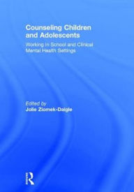 Title: Counseling Children and Adolescents: Working in School and Clinical Mental Health Settings, Author: Jolie Ziomek-Daigle