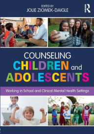 Title: Counseling Children and Adolescents: Working in School and Clinical Mental Health Settings / Edition 1, Author: Jolie Ziomek-Daigle