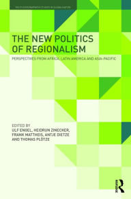 Title: The New Politics of Regionalism: Perspectives from Africa, Latin America and Asia-Pacific / Edition 1, Author: Ulf Engel