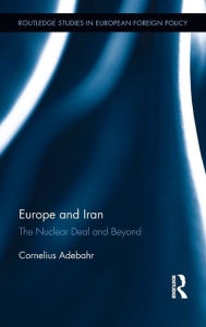 Title: Europe and Iran: The Nuclear Deal and Beyond / Edition 1, Author: Cornelius Adebahr