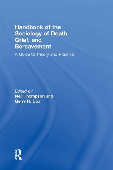 Handbook of the Sociology of Death, Grief, and Bereavement: A Guide to Theory and Practice / Edition 1