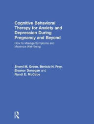 Title: Cognitive Behavioral Therapy for Anxiety and Depression During Pregnancy and Beyond: How to Manage Symptoms and Maximize Well-Being, Author: Sheryl M. Green