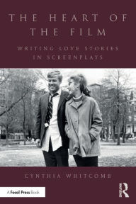 Title: The Heart of the Film: Writing Love Stories in Screenplays, Author: Cynthia Whitcomb