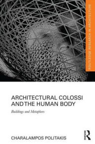 Title: Architectural Colossi and the Human Body: Buildings and Metaphors / Edition 1, Author: Charalampos Politakis