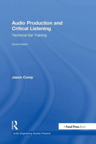 Title: Audio Production and Critical Listening: Technical Ear Training / Edition 2, Author: Jason Corey