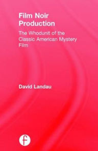 Title: Film Noir Production: The Whodunit of the Classic American Mystery Film / Edition 1, Author: David Landau