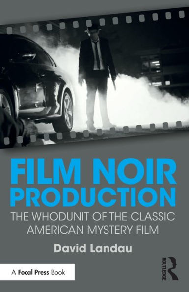 Film Noir Production: The Whodunit of the Classic American Mystery Film