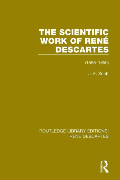 The Scientific Work of René Descartes: 1596-1650 / Edition 1
