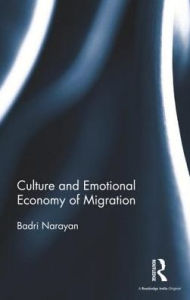 Title: Culture and Emotional Economy of Migration / Edition 1, Author: Badri Narayan