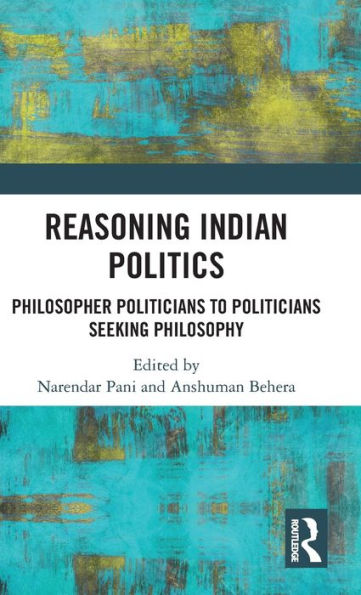 Reasoning Indian Politics: Philosopher Politicians to Politicians Seeking Philosophy / Edition 1