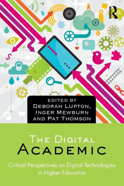 The Digital Academic: Critical Perspectives on Digital Technologies in Higher Education / Edition 1