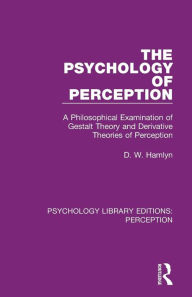 Title: The Psychology of Perception: A Philosophical Examination of Gestalt Theory and Derivative Theories of Perception / Edition 1, Author: D. W. Hamlyn