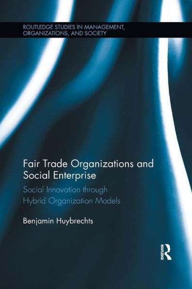 Fair Trade Organizations and Social Enterprise: Social Innovation through Hybrid Organization Models / Edition 1