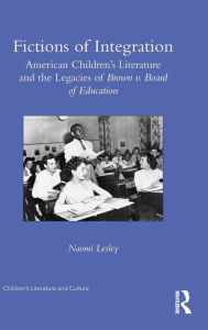 Title: Fictions of Integration: American Children's Literature and the Legacies of Brown v. Board of Education / Edition 1, Author: Naomi Lesley