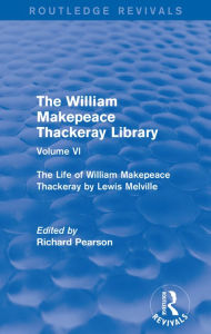 Title: The William Makepeace Thackeray Library: Volume VI - The Life of William Makepeace Thackeray by Lewis Melville, Author: Richard Pearson