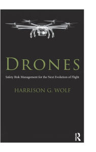 Title: Drones: Safety Risk Management for the Next Evolution of Flight / Edition 1, Author: Harrison G. Wolf