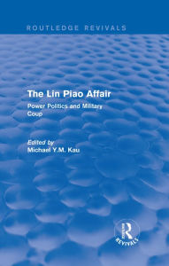 Title: The Lin Piao Affair (Routledge Revivals): Power Politics and Military Coup / Edition 1, Author: Michael Y.M. Kau