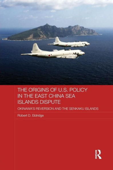 the Origins of U.S. Policy East China Sea Islands Dispute: Okinawa's Reversion and Senkaku