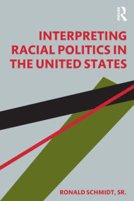 Title: Interpreting Racial Politics in the United States, Author: Ronald Schmidt