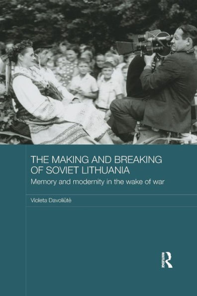 the Making and Breaking of Soviet Lithuania: Memory Modernity Wake War