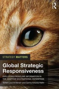 Title: Global Strategic Responsiveness: Exploiting Frontline Information in the Adaptive Multinational Enterprise, Author: Torben Juul Andersen