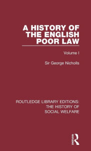 Title: A History of the English Poor Law: Volume I / Edition 1, Author: Sir George Nicholls