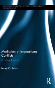 Title: Mediation of International Conflicts: A Rational Model / Edition 1, Author: Lesley G. Terris
