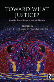 Title: Toward What Justice?: Describing Diverse Dreams of Justice in Education / Edition 1, Author: Eve Tuck